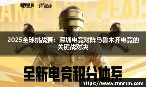 2025全球挑战赛：深圳电竞对阵乌鲁木齐电竞的关键战对决
