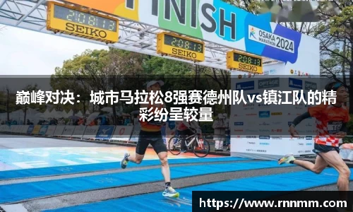 巅峰对决：城市马拉松8强赛德州队vs镇江队的精彩纷呈较量
